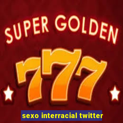 sexo interracial twitter